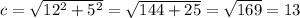 c = \sqrt{ 12^{2} + 5^{2} } = \sqrt{ 144 +25} = \sqrt{169} = 13