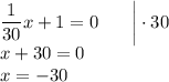 \dfrac{1}{30}x+1=0 \: \: \: \: \: \: \: \: \bigg|\cdot30\\x+30=0\\x=-30