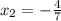 x_{2} = -\frac{4}{7}