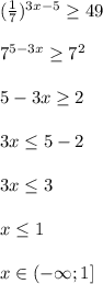 (\frac{1}{7})^{3x-5}\geq49\\\\7^{5-3x}\geq7^2\\\\5-3x\geq2\\\\3x\leq5-2\\\\3x\leq3\\\\x\leq1\\\\x\in(-\infty;1]