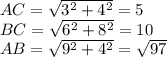 AC=\sqrt{3^2+4^2}=5\\&#10;BC=\sqrt{6^2+8^2}=10\\&#10;AB=\sqrt{9^2+4^2}=\sqrt{97}