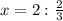 x=2:\frac{2}{3}