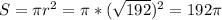 S= \pi r^{2} = \pi * (\sqrt{192}) ^{2} =192 \pi