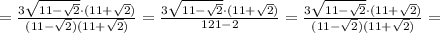 =\frac{3 \sqrt{11- \sqrt{2} }\cdot (11+ \sqrt{2})}{ (11- \sqrt{2})(11+ \sqrt{2}) }=\frac{3 \sqrt{11- \sqrt{2} }\cdot (11+ \sqrt{2})}{ 121-2 }=\frac{3 \sqrt{11- \sqrt{2} }\cdot (11+ \sqrt{2})}{ (11- \sqrt{2})(11+ \sqrt{2}) }=