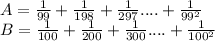 A=\frac{1}{99}+\frac{1}{198}+\frac{1}{297}....+\frac{1}{99^2}\\&#10;B=\frac{1}{100}+\frac{1}{200}+\frac{1}{300}....+\frac{1}{100^2}