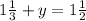 1 \frac{1}{3}+y=1 \frac{1}{2} &#10;