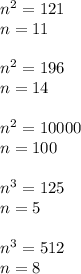 n^2=121\\n=11\\\\n^2=196\\n=14\\\\n^2=10000\\n=100\\\\n^3=125\\n=5\\\\n^3=512\\n=8