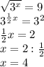 \sqrt{ 3^{x} } =9\\&#10;3 ^{ \frac{1}{2}x } =3^{2}\\&#10; \frac{1}{2} x=2\\&#10;x=2: \frac{1}{2} \\&#10;x=4