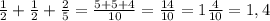 \frac{1}{2} + \frac{1}{2} + \frac{2}{5} = \frac{5+5+4}{10} = \frac{14}{10} =1 \frac{4}{10} =1,4