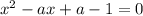 x^2-ax+a-1=0\\&#10;