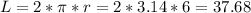 L=2* \pi *r=2*3.14*6=37.68