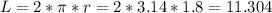 L=2* \pi *r=2*3.14*1.8=11.304