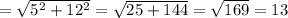 = \sqrt{5^2+12^2}= \sqrt{25+144}= \sqrt{169} =13