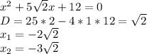 x^2+5\sqrt{2}x+12=0\\&#10;D=25*2-4*1*12=\sqrt{2}\\&#10;x_{1}=-2\sqrt{2}\\&#10;x_{2}=-3\sqrt{2}