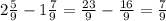 2 \frac{5}{9}-1 \frac{7}{9}= \frac{23}{9}- \frac{16}{9}= \frac{7}{9}