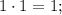 1\cdot1=1;