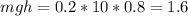 mgh=0.2*10*0.8=1.6