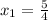 x_{1} = \frac{5}{4}