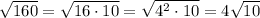 \sqrt{160}=\sqrt{16\cdot10}=\sqrt{4^2\cdot10}=4\sqrt{10}