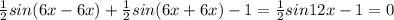 \frac{1}{2} sin(6x-6x)+ \frac{1}{2}sin(6x+6x)-1= \frac{1}{2}sin12x-1 =0