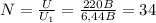 N= \frac{U}{U_{1}} = \frac{220B}{6,44B} =34