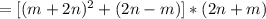 =[(m+2n)^2+(2n-m)]*(2n+m)