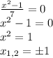 \frac{x^2-1}{7}=0 \\ {x^2-1}=0 \\ {x^2}=1 \\ x_{1,2} =\pm1