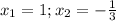 x_{1} =1; x_{2}= -\frac{1}{3}