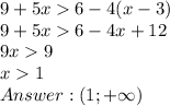 9+5x6-4(x-3)\\ 9+5x6-4x+12\\ 9x9\\x1\\ Answer:(1;+\infty)