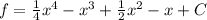 f= \frac{1}{4} x^{4} - x^{3}+ \frac{1}{2} x^{2} -x+C