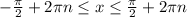 -\frac{ \pi }{2}+2 \pi n \leq x \leq \frac{ \pi }{2}+2 \pi n