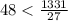 48<\frac{1331}{27}