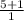 \frac{5+1}{1}