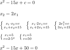 x^2-15x+c=0\\\\x_2=2x_1\\\\ \left \{ {{x_1\cdot x_2=c} \atop {x_1+x_2=15}} \right. \; \; \left \{ {{x_1\cdot 2x_1=c} \atop {x_1+2x_1=15}} \right. \; \; \left \{ {{2x_1^2=c} \atop {3x_1=15}} \right. \\\\ \left \{ {{x_1=5} \atop {c=2\cdot 5^2}} \right. \; \; \left \{ {{x_1=5} \atop {c=50}} \right. \\\\x^2-15x+50=0