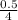 \frac{0.5}{4}