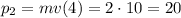 p_2=mv(4)=2\cdot 10=20