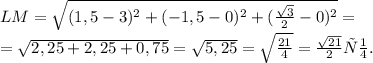 LM= \sqrt{(1,5-3)^2+(-1,5-0)^2+( \frac{ \sqrt{3} }{2}-0)^2 } =\\&#10;=\sqrt{2,25+2,25+0,75}= \sqrt{5,25} =\sqrt{ \frac{21}{4} }= \frac{\sqrt{21}}{2}} см.