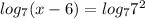 log_{7} (x-6)= log_{7} 7^{2}