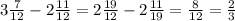 3\frac{7}{12} - 2\frac{11}{12} = 2 \frac{19}{12} - 2\frac{11}{19} = \frac{8}{12} = \frac{2}{3}