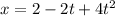 x=2-2t+4t^2