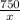 \frac{750}{x}