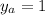 y_{a} = 1