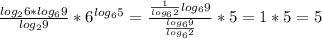 \frac{ log_{2}6 * log_{6}9 }{ log_{2}9 } * 6^{log_{6}5 }=\frac{ \frac{1}{log_62}log_69}{\frac{log_69}{log_62}}*5=1*5=5