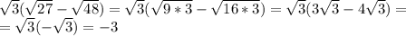 \sqrt3(\sqrt{27}-\sqrt{48})=\sqrt3(\sqrt{9*3}-\sqrt{16*3})=\sqrt3(3\sqrt3-4\sqrt3)=\\&#10;=\sqrt3(-\sqrt3)=-3\\&#10;\\&#10;