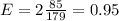 E=2 \frac{85}{179}=0.95