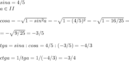 sina=4/5\\a\in II\\\\cosa=- \sqrt{1-sin^2a}=- \sqrt{1-(4/5)^2}=- \sqrt{1-16/25}=\\\\=- \sqrt{9/25}=-3/5 \\\\tga=sina:cosa=4/5:(-3/5)=-4/3\\\\ctga=1/tga=1/(-4/3)=-3/4