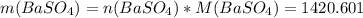 m( BaSO_{4} )= n(BaSO_{4})*M(BaSO_{4})=1420.601