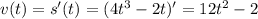 v(t)=s'(t)=(4t^3-2t)'=12t^2-2