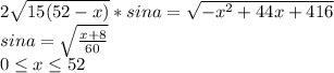 2\sqrt{15(52-x)}*sina= \sqrt{-x^2+44x+416}\\&#10;sina=\sqrt{\frac{x+8}{60}}\\&#10;0 \leq x \leq 52&#10;