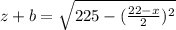 z+b=\sqrt{225-(\frac{22-x}{2})^2}\\&#10;